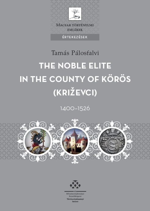 Megjelent Pálosfalvi Tamás The Noble Elite in the County of Körös, 1400-1526 c. kötete